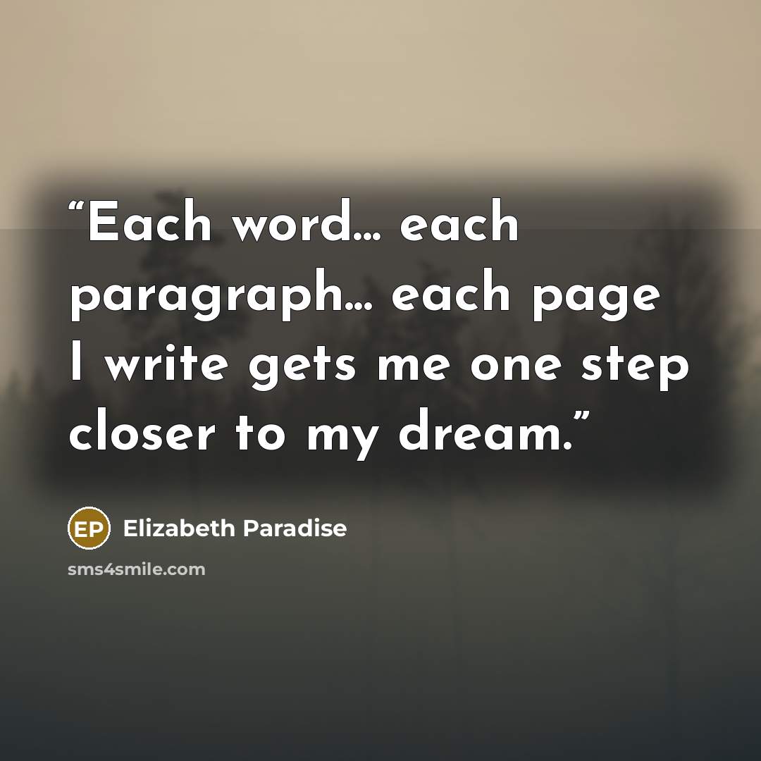 “Each word... each paragraph... each page I write gets me one step closer to my dream.” quote by Elizabeth Paradise