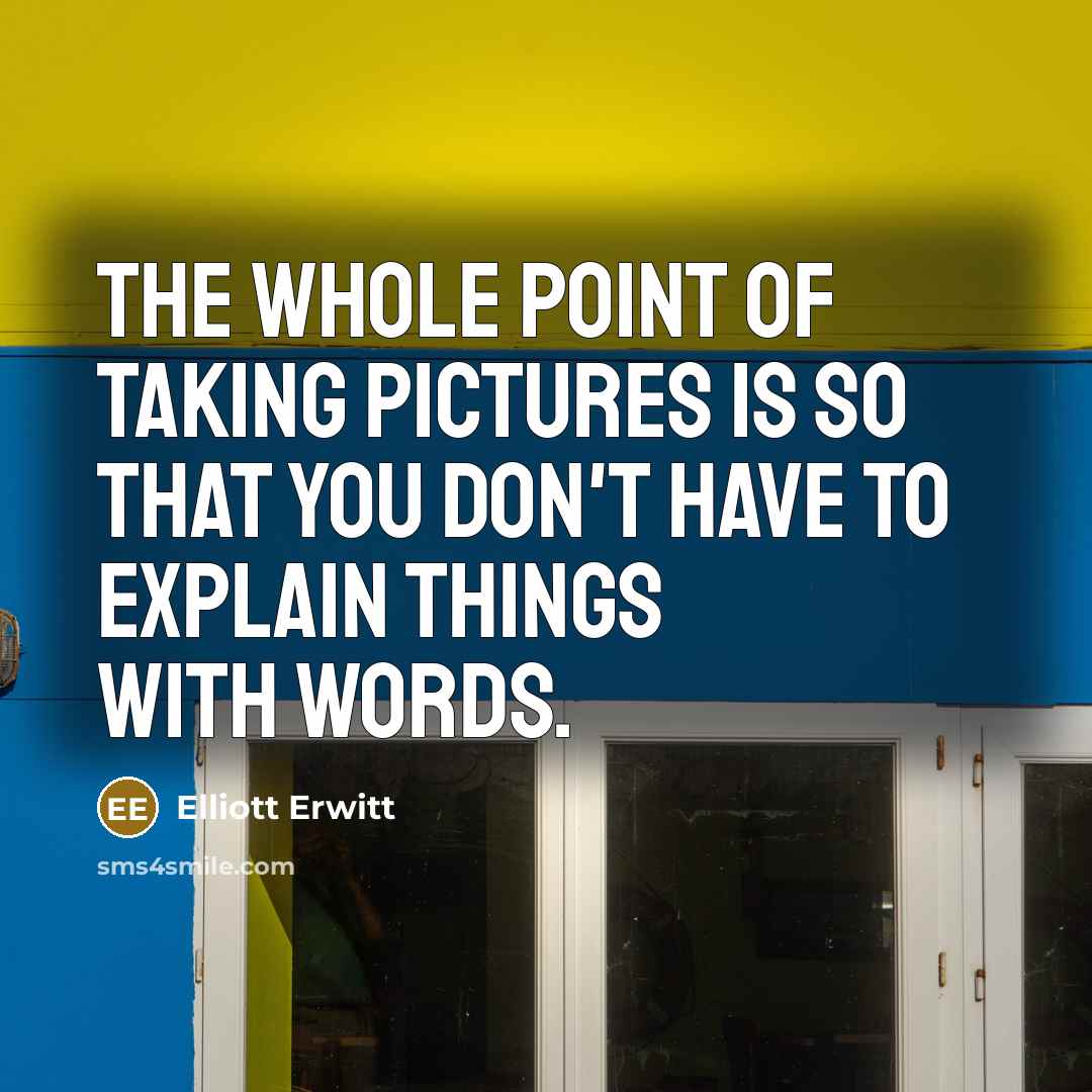 “The whole point of taking pictures is so that you…” quote by Elliott Erwitt