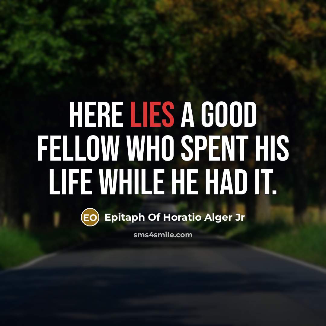 “Here lies a good fellow who spent his life while he had it.” quote by Epitaph Of Horatio Alger Jr