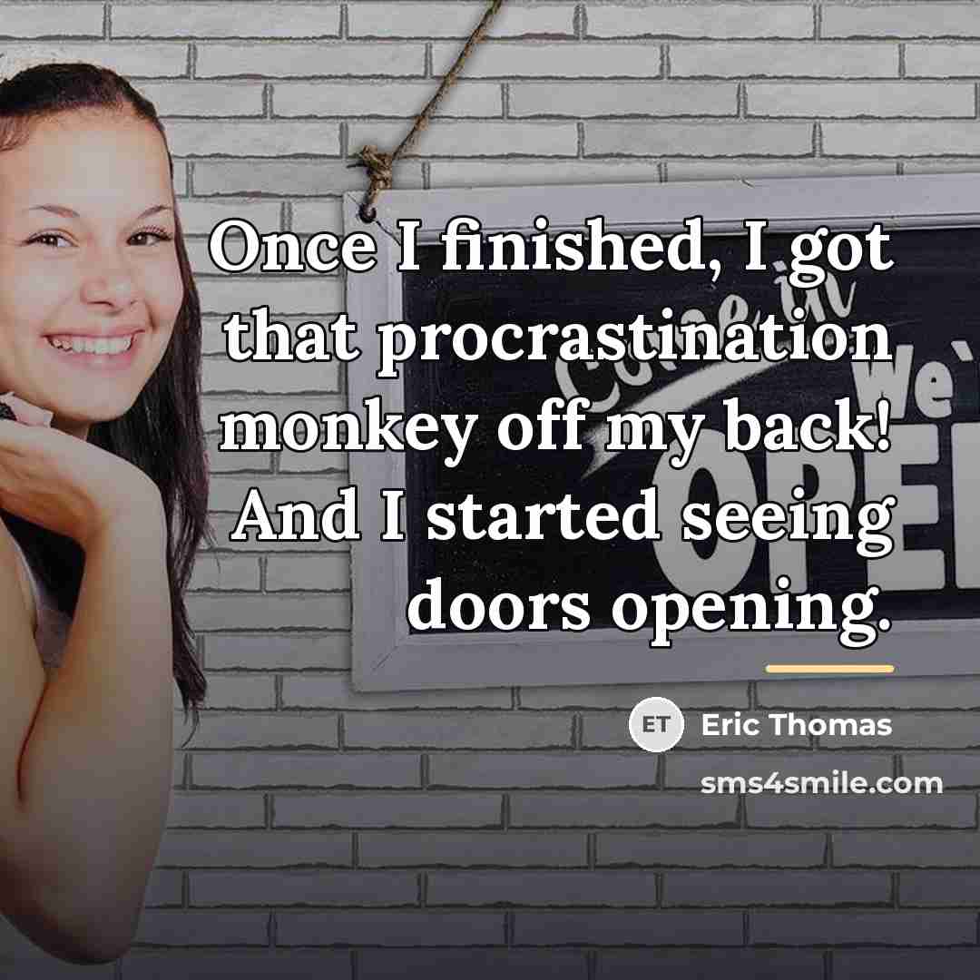 “Once I finished, I got that procrastination monkey off my…” quote by Eric Thomas
