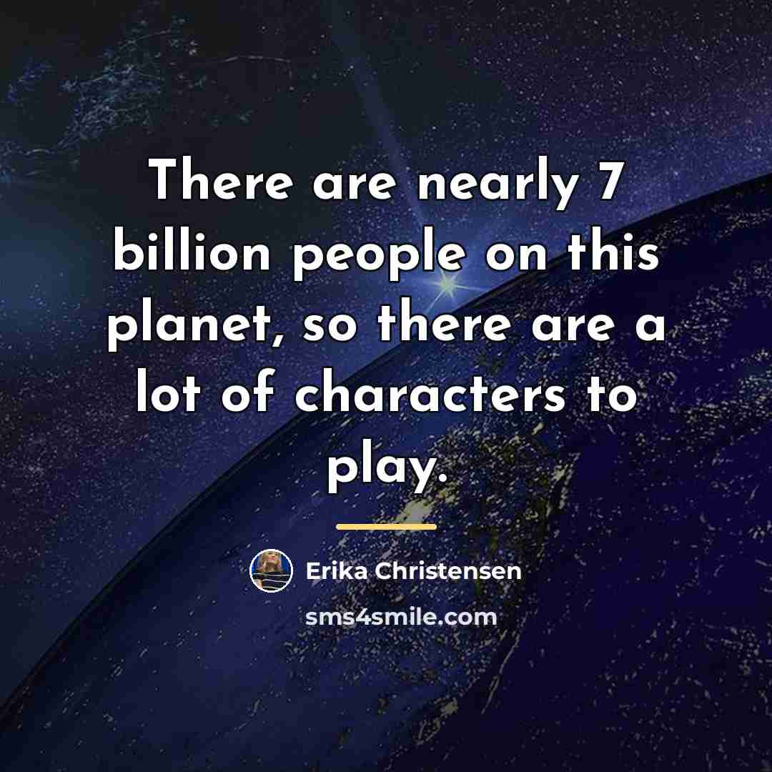 “There are nearly 7 billion people on this planet, so…” quote by Erika Christensen