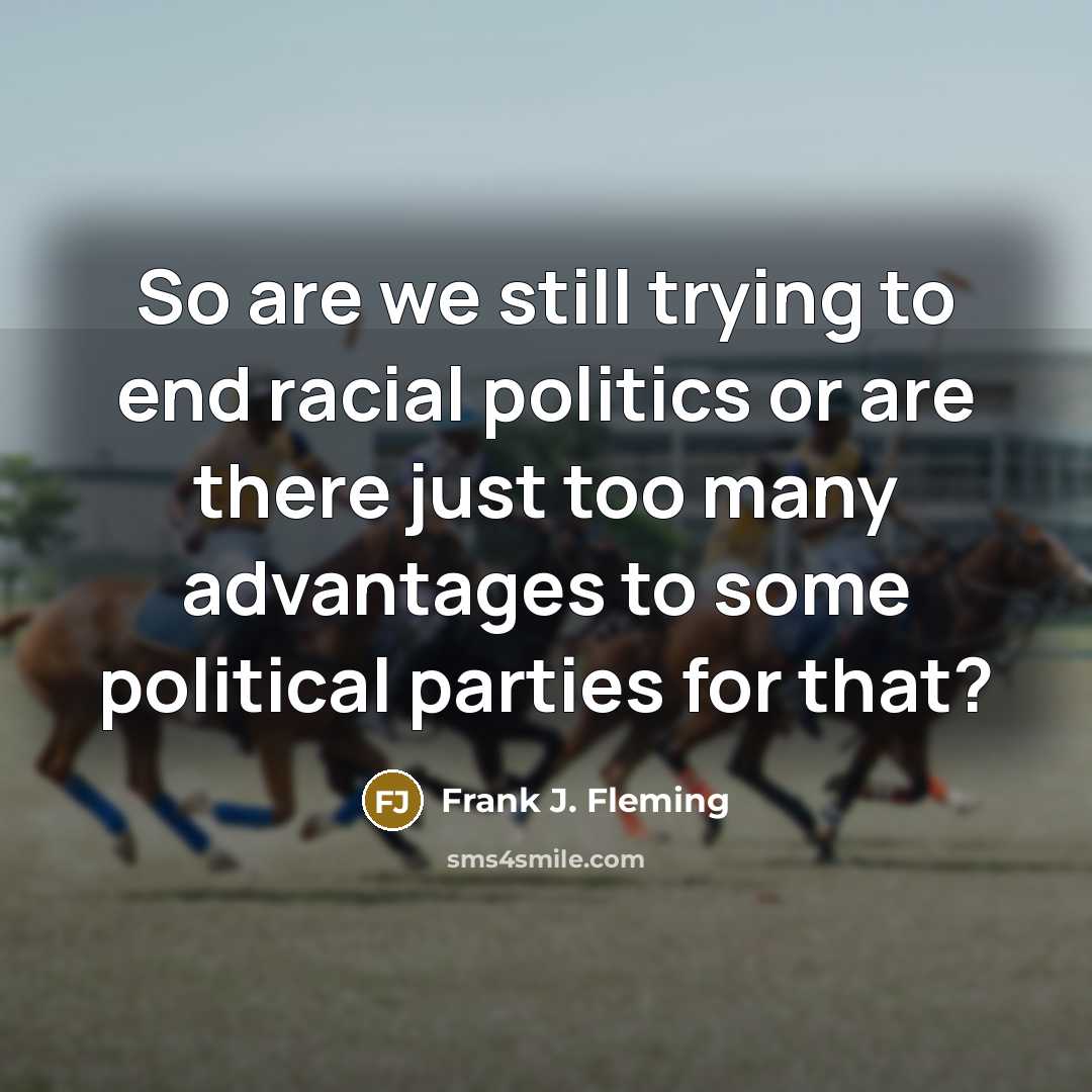 “So are we still trying to end racial politics or…” quote by Frank J. Fleming