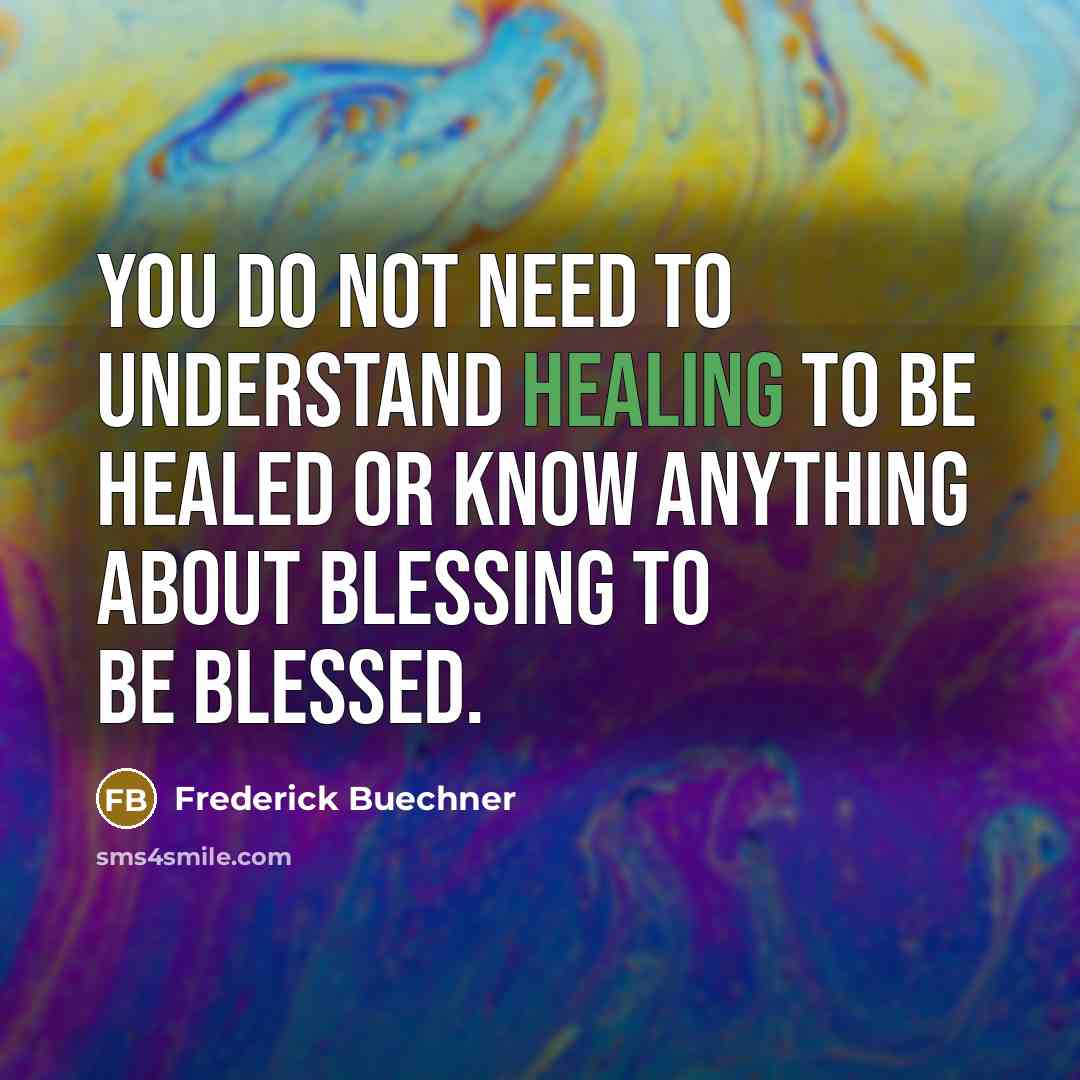 “You do not need to understand healing to be healed…” quote by Frederick Buechner