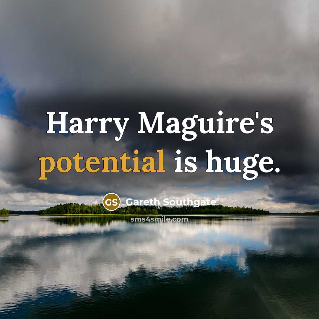 “Harry Maguire's potential is huge.…” quote by Gareth Southgate