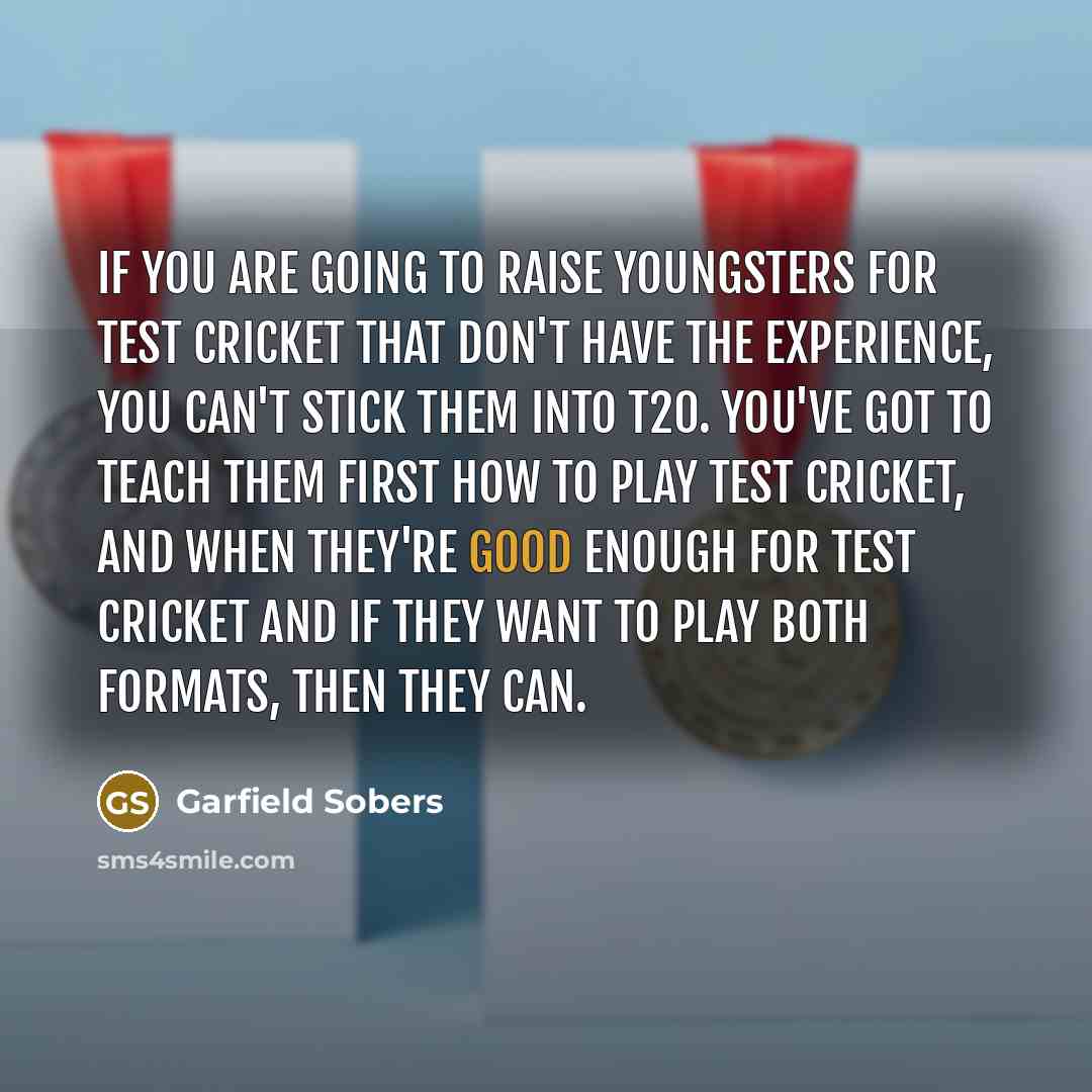 “If you are going to raise youngsters for Test cricket…” quote by Garfield Sobers