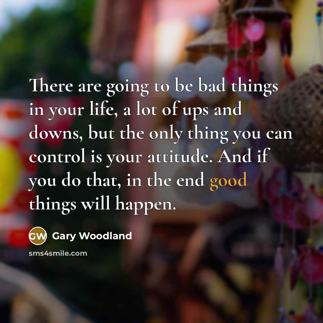 “There are going to be bad things in your life,…” quote by Gary Woodland