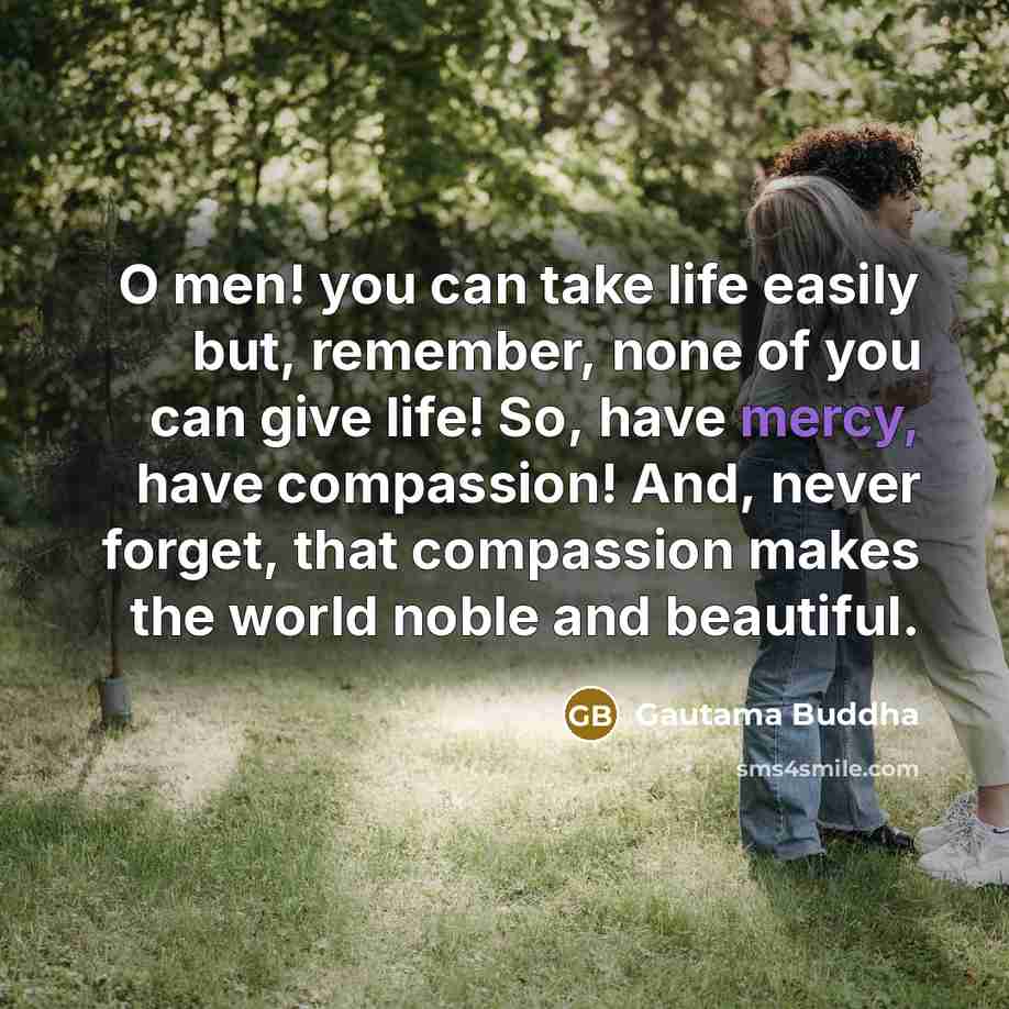 “O men! you can take life easily but, remember, none…” quote by Gautama Buddha