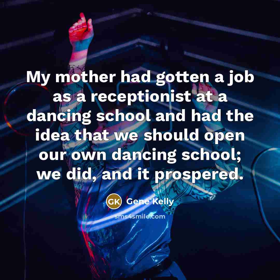 “My mother had gotten a job as a receptionist at…” quote by Gene Kelly