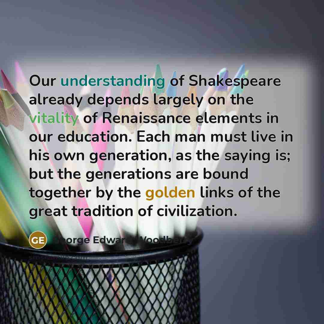 “Our understanding of Shakespeare already depends largely on the vitality…” quote by George Edward Woodberry