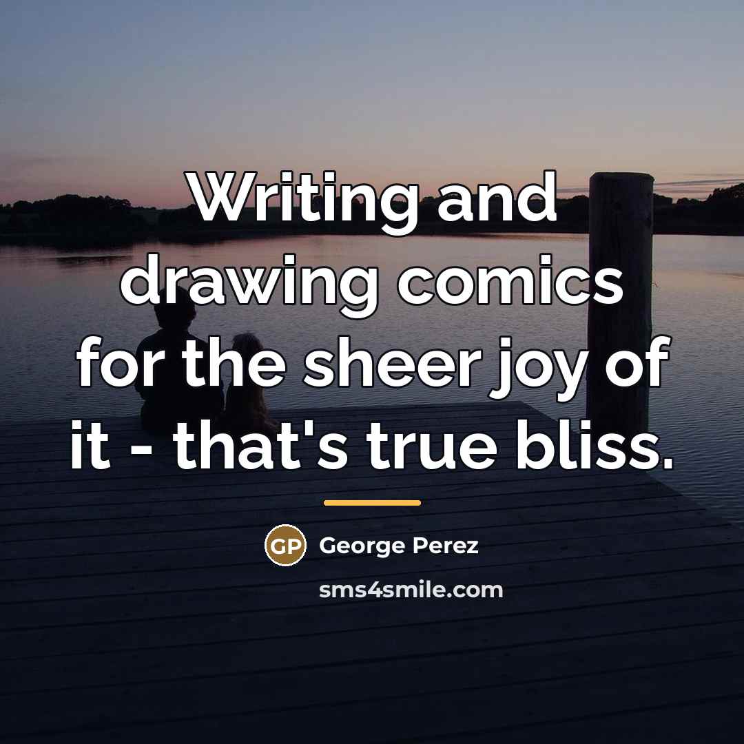“Writing and drawing comics for the sheer joy of it…” quote by George Perez