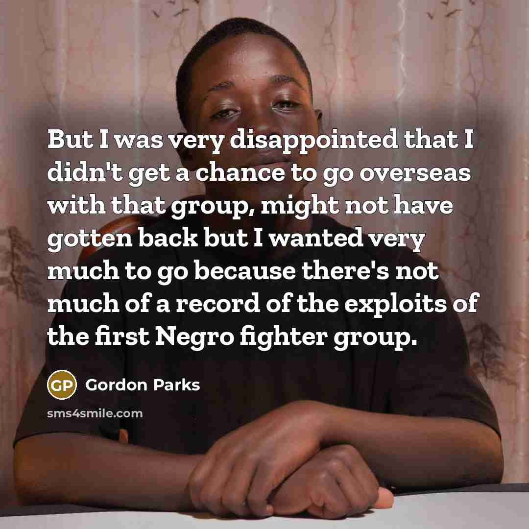 “But I was very disappointed that I didn't get a…” quote by Gordon Parks
