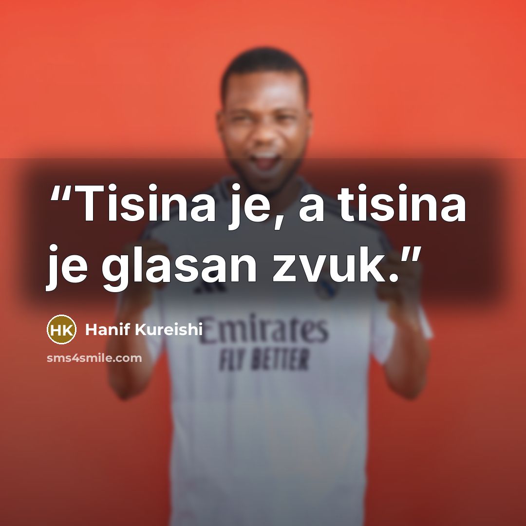 “Tisina je, a tisina je glasan zvuk.” quote by Hanif Kureishi