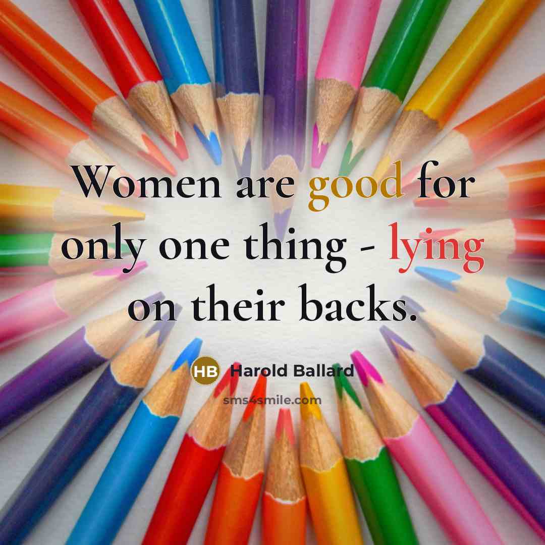 “Women are good for only one thing - lying on their backs.” quote by Harold Ballard