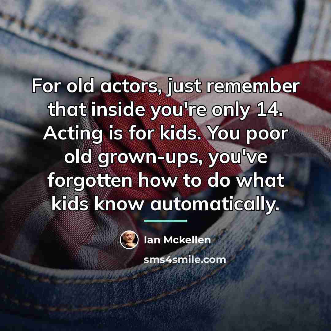 “For old actors, just remember that inside you're only 14.…” quote by Ian Mckellen