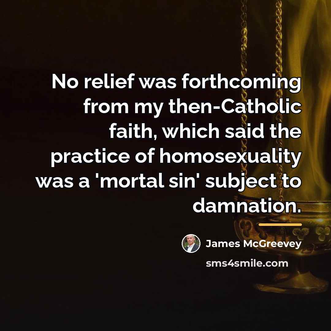 “No relief was forthcoming from my then-Catholic faith, which said…” quote by James McGreevey