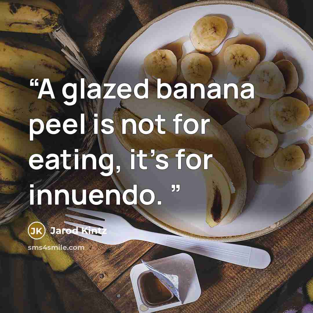 “A glazed banana peel is not for eating, it’s for innuendo.” quote by Jarod Kintz