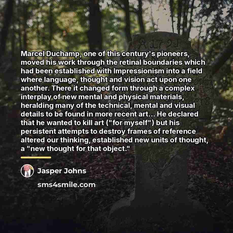 “Marcel Duchamp, one of this century's pioneers, moved his work…” quote by Jasper Johns