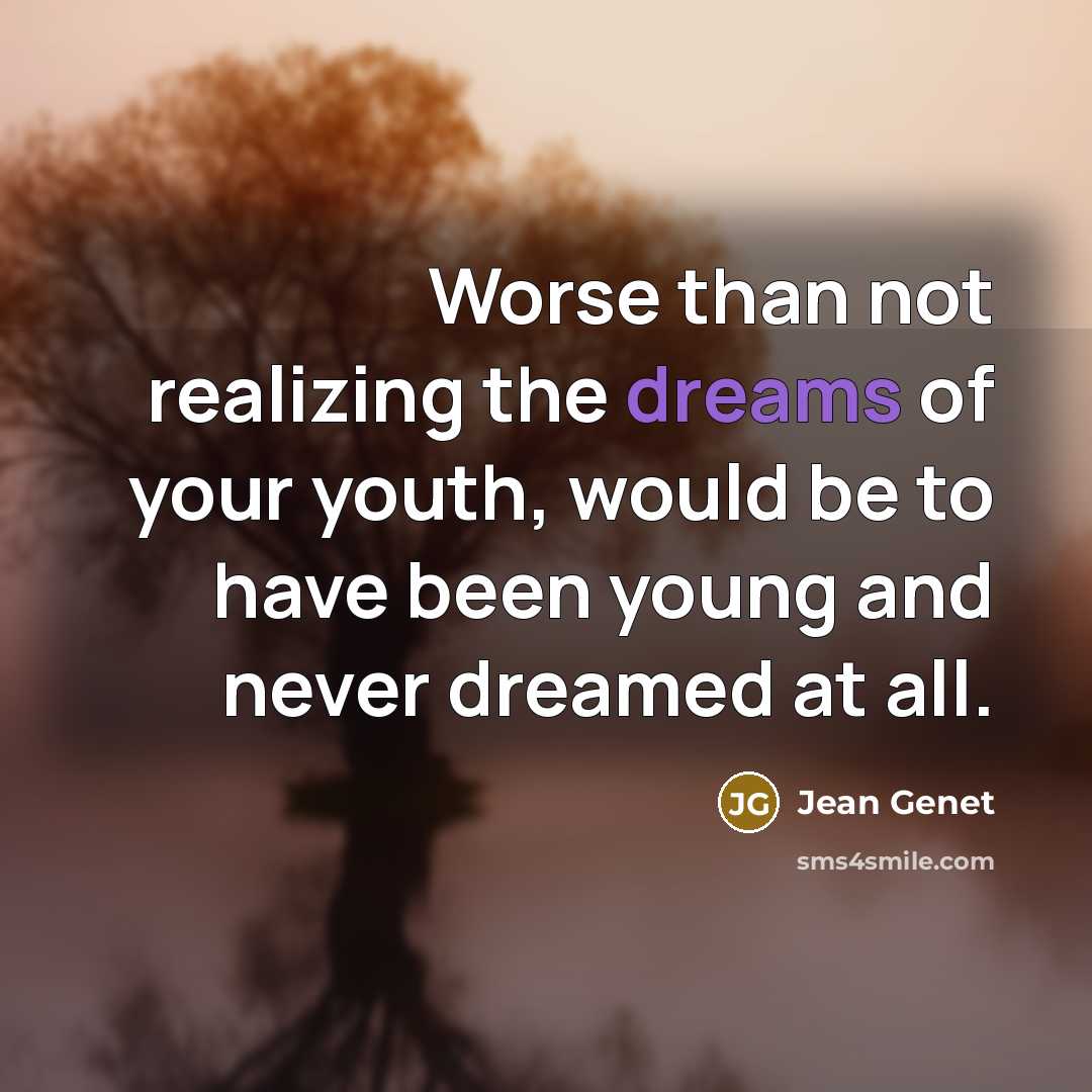 “Worse than not realizing the dreams of your youth, would…” quote by Jean Genet