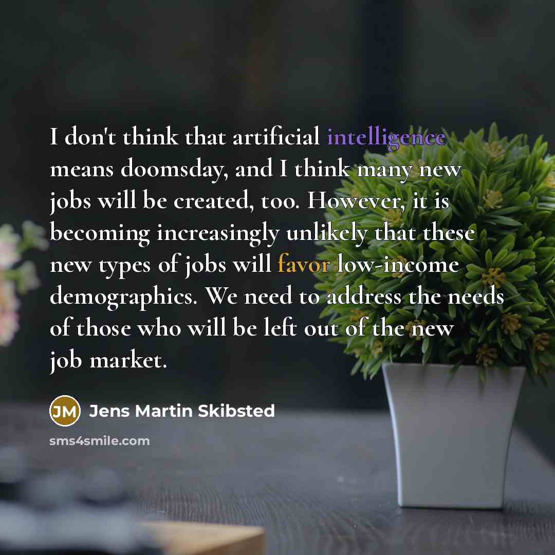 “I don't think that artificial intelligence means doomsday, and I…” quote by Jens Martin Skibsted