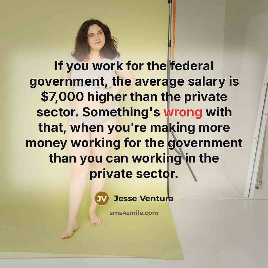 “If you work for the federal government, the average salary…” quote by Jesse Ventura