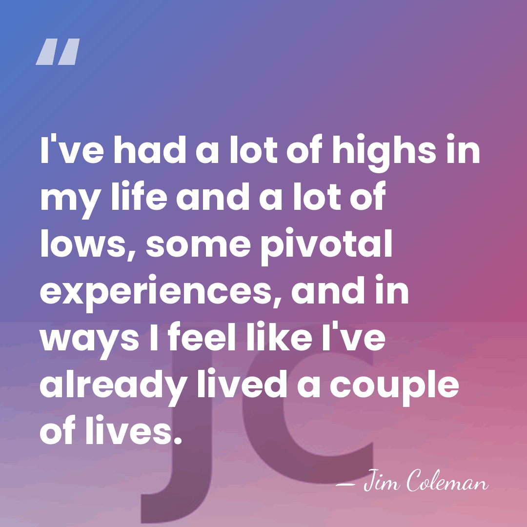 I've had a lot of highs in my life and a lot&hellip; - Jim Coleman