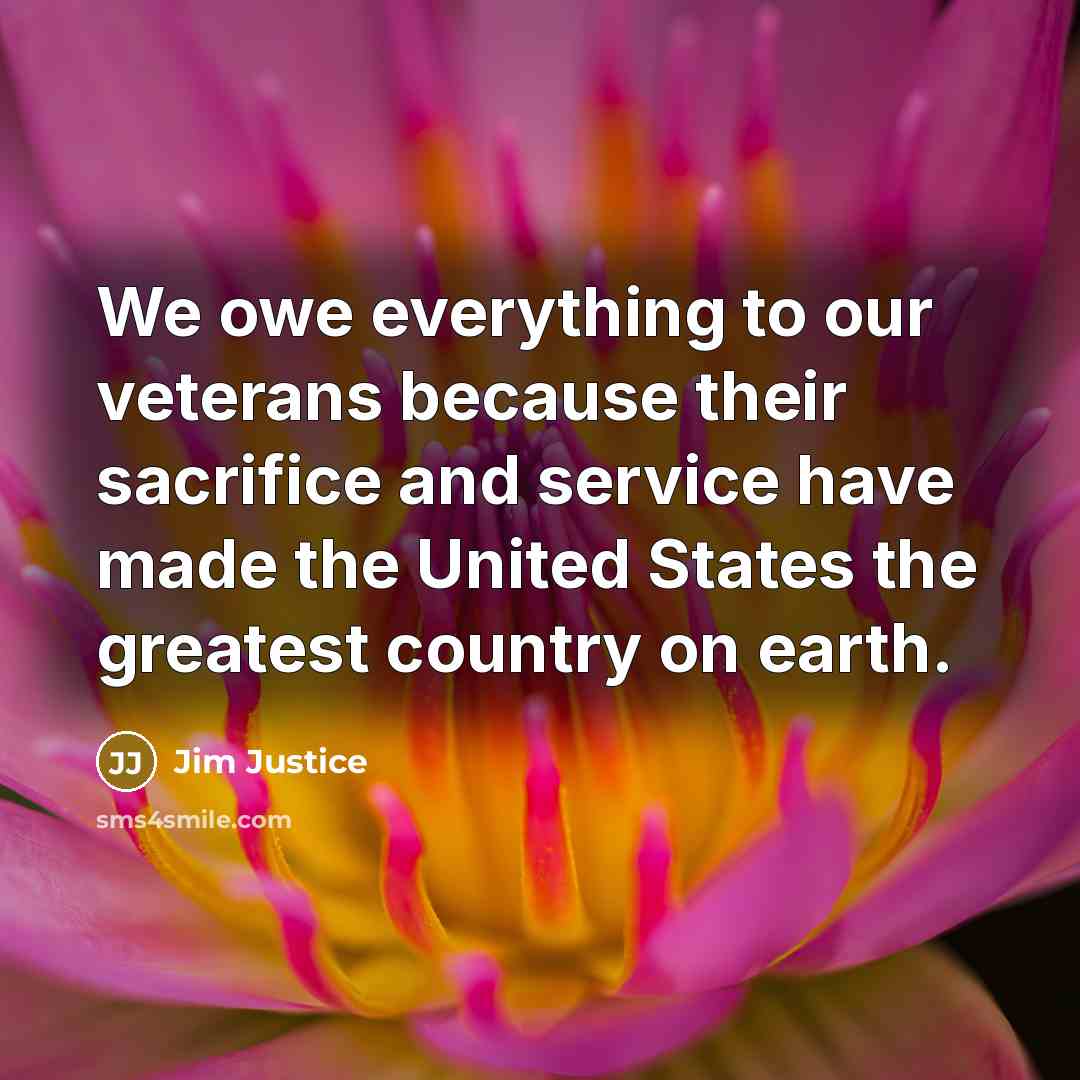 “We owe everything to our veterans because their sacrifice and…” quote by Jim Justice