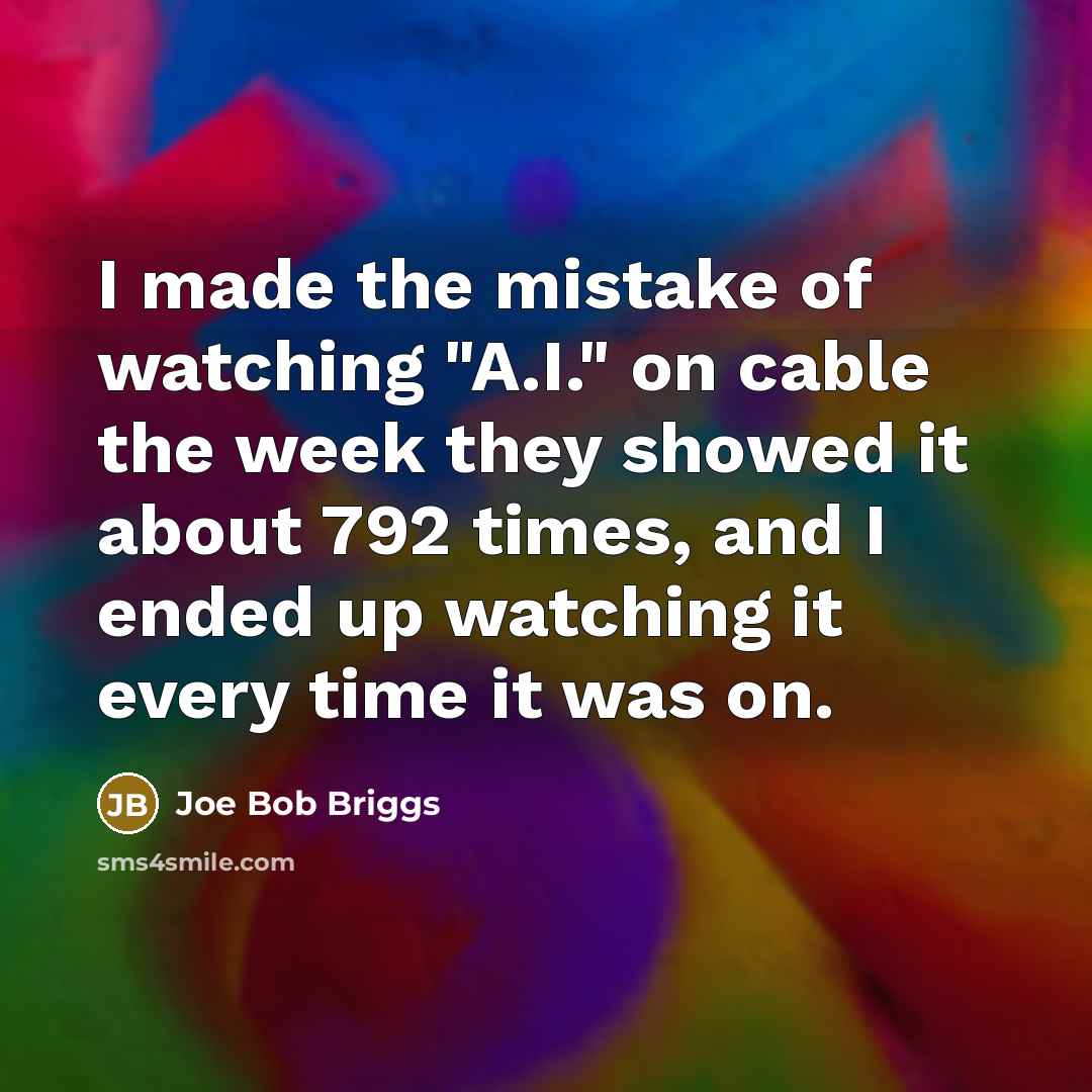 “I made the mistake of watching "A.I." on cable the…” quote by Joe Bob Briggs