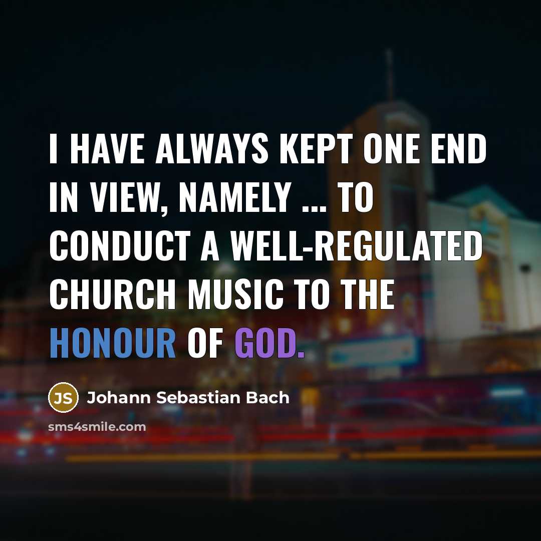 “I have always kept one end in view, namely ...…” quote by Johann Sebastian Bach