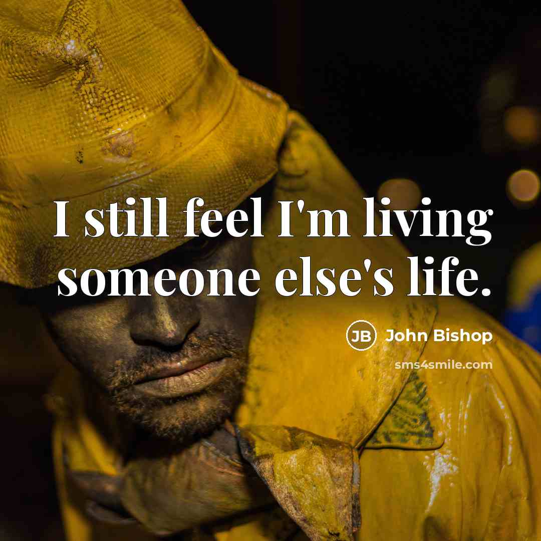 “I still feel I'm living someone else's life.…” quote by John Bishop