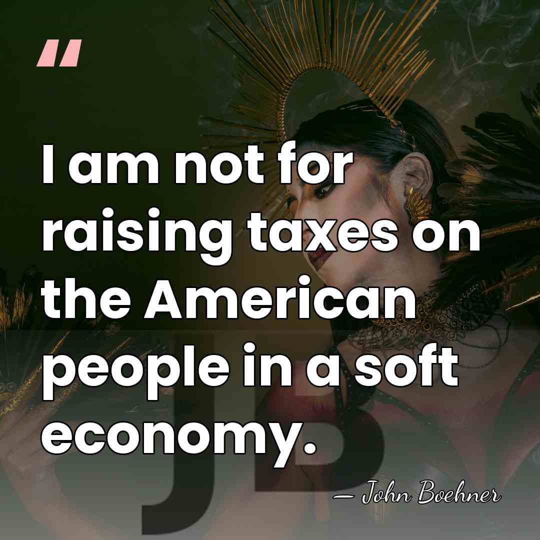 I am not for raising taxes on the American people in a&hellip; - John Boehner