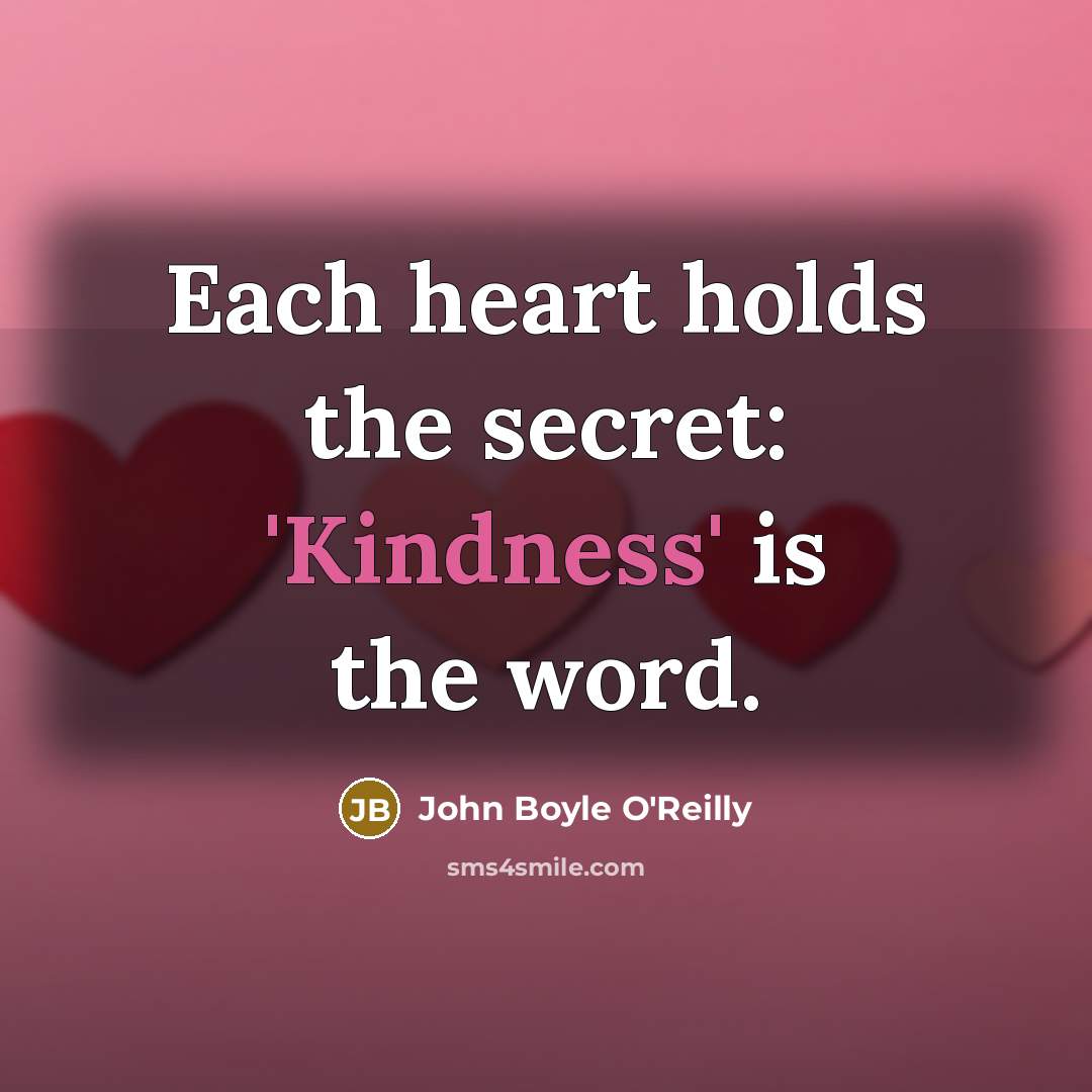“Each heart holds the secret: 'Kindness' is the word.…” quote by John Boyle O'Reilly