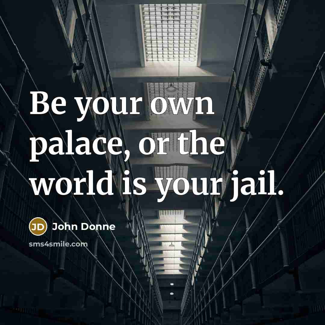 “Be your own palace, or the world is your jail.…” quote by John Donne