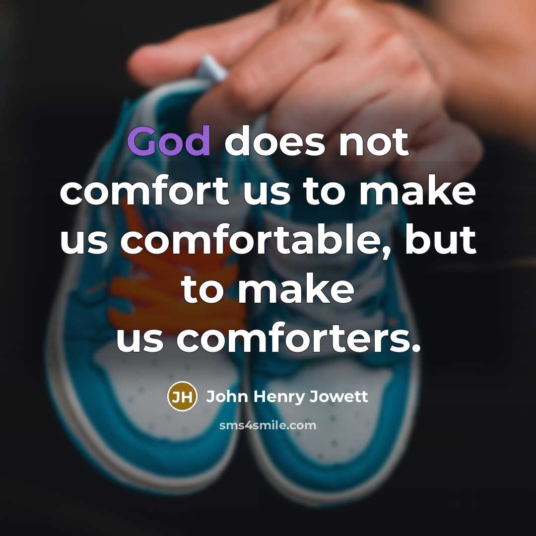 “God does not comfort us to make us comfortable, but…” quote by John Henry Jowett
