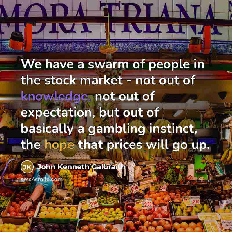 “We have a swarm of people in the stock market…” quote by John Kenneth Galbraith