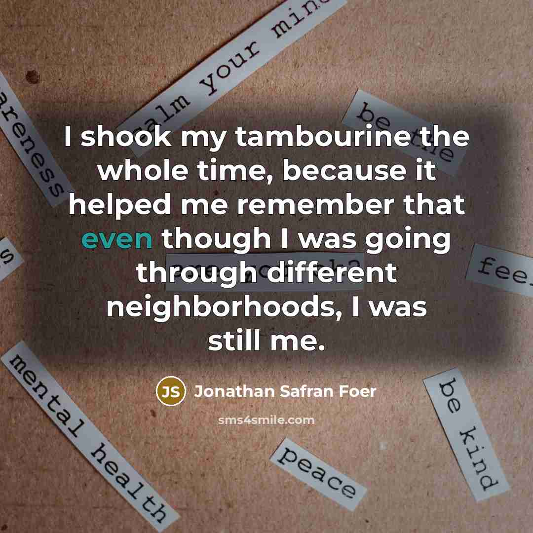 “I shook my tambourine the whole time, because it helped…” quote by Jonathan Safran Foer