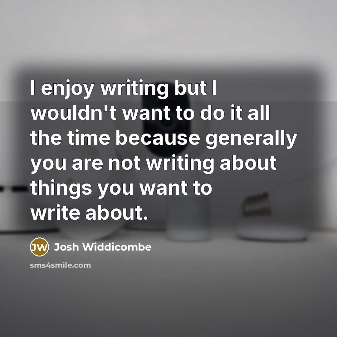 “I enjoy writing but I wouldn't want to do it…” quote by Josh Widdicombe