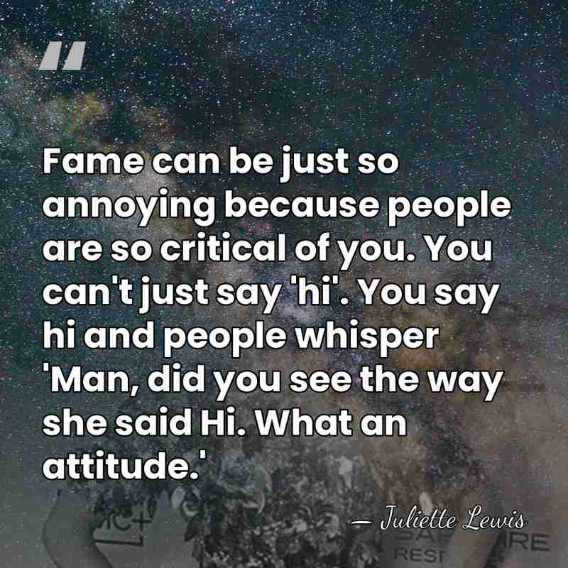 Fame can be just so annoying because people are so critical of&hellip; - Juliette Lewis