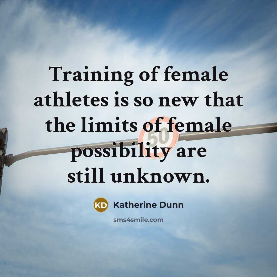 “Training of female athletes is so new that the limits…” quote by Katherine Dunn