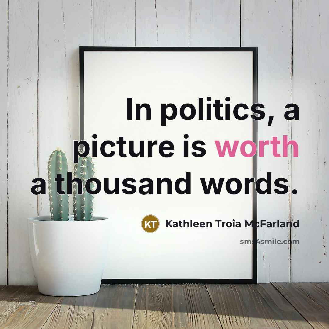 “In politics, a picture is worth a thousand words.…” quote by Kathleen Troia McFarland