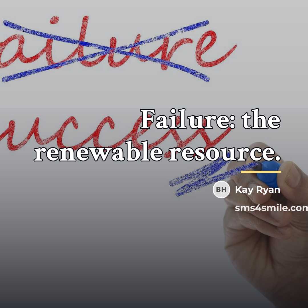 “Failure: the renewable resource.…” quote by Kay Ryan