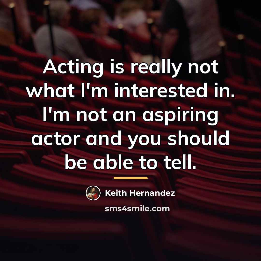 “Acting is really not what I'm interested in. I'm not…” quote by Keith Hernandez