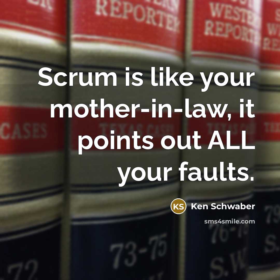 “Scrum is like your mother-in-law, it points out ALL your…” quote by Ken Schwaber