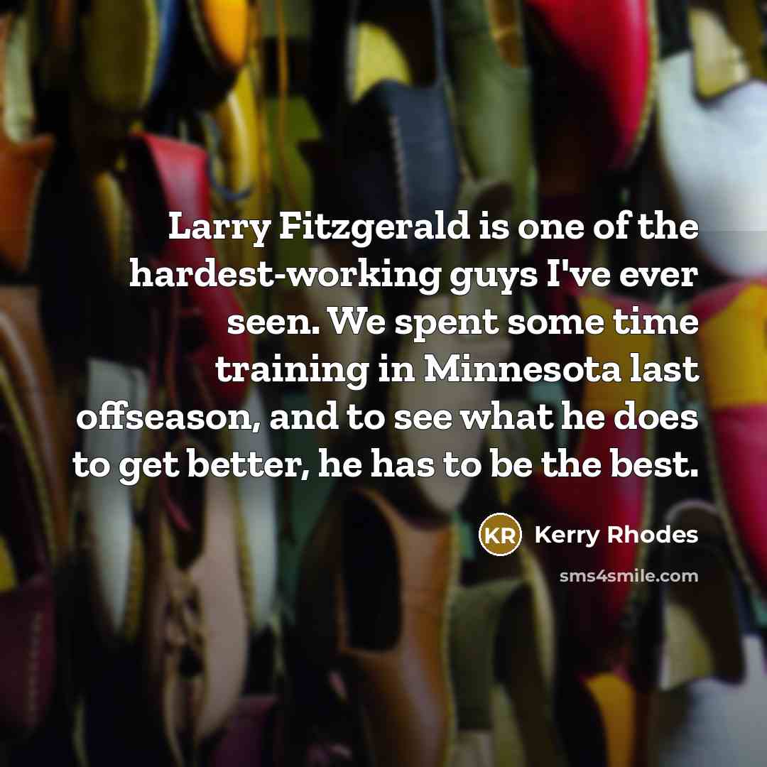 “Larry Fitzgerald is one of the hardest-working guys I've ever…” quote by Kerry Rhodes
