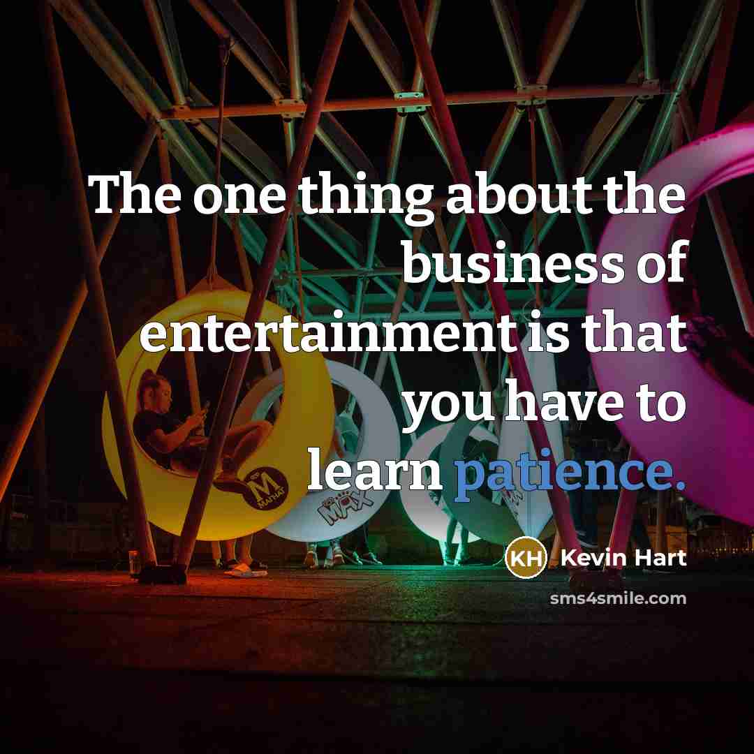 “The one thing about the business of entertainment is that…” quote by Kevin Hart