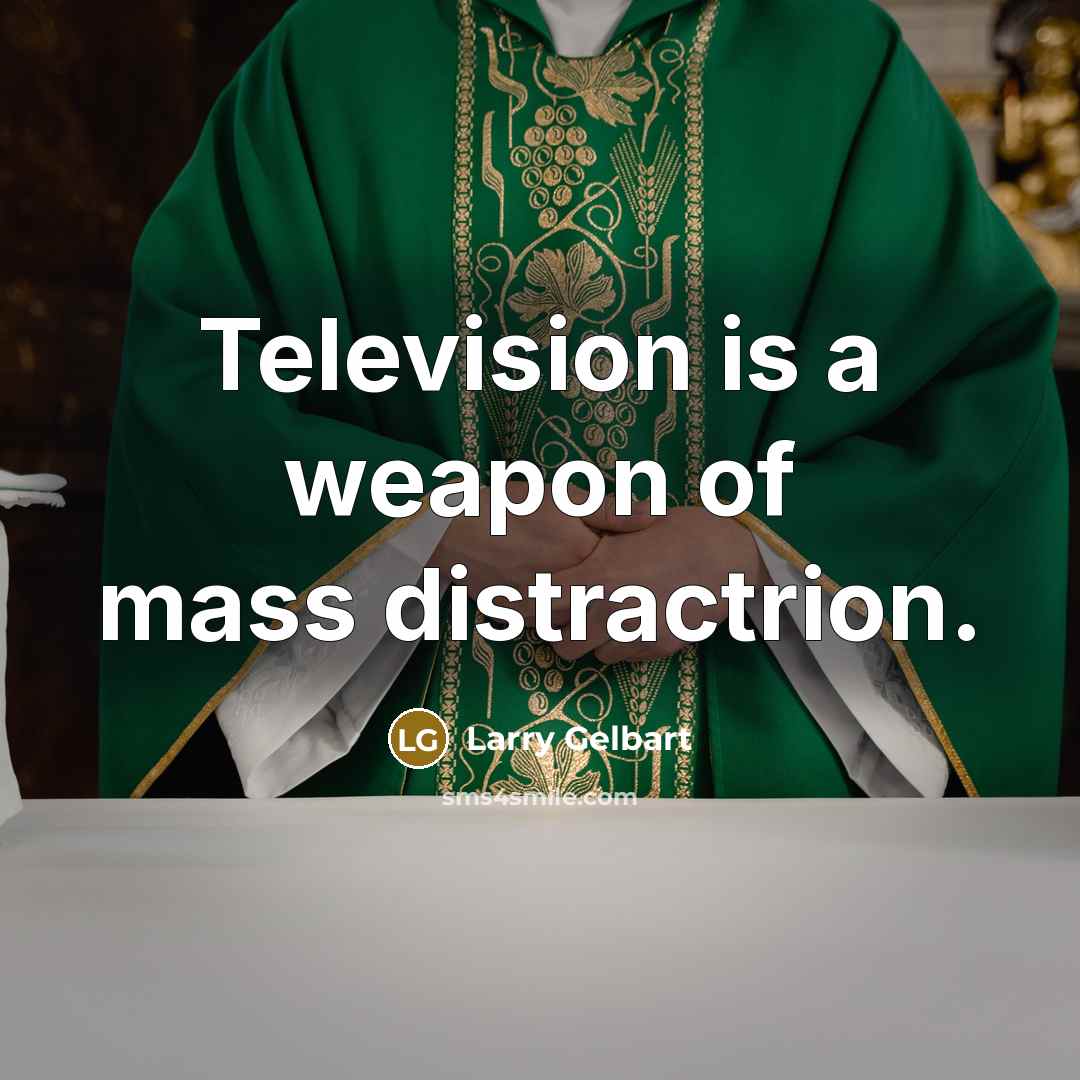 “Television is a weapon of mass distractrion.…” quote by Larry Gelbart