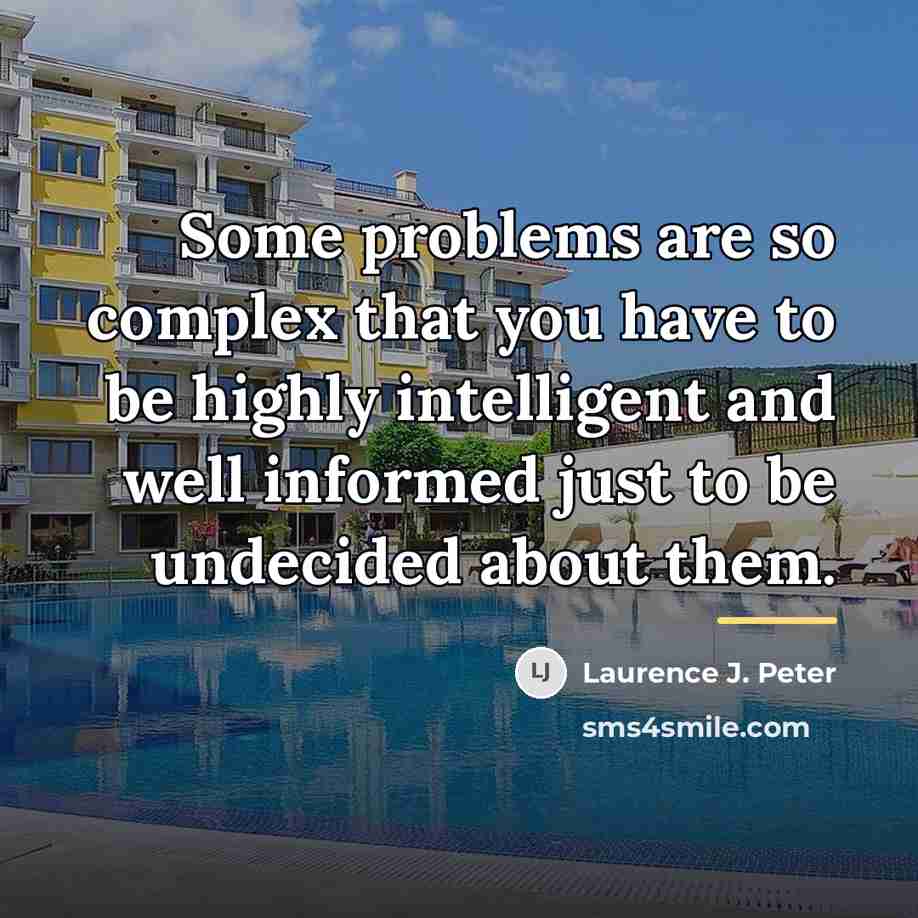 “Some problems are so complex that you have to be…” quote by Laurence J. Peter