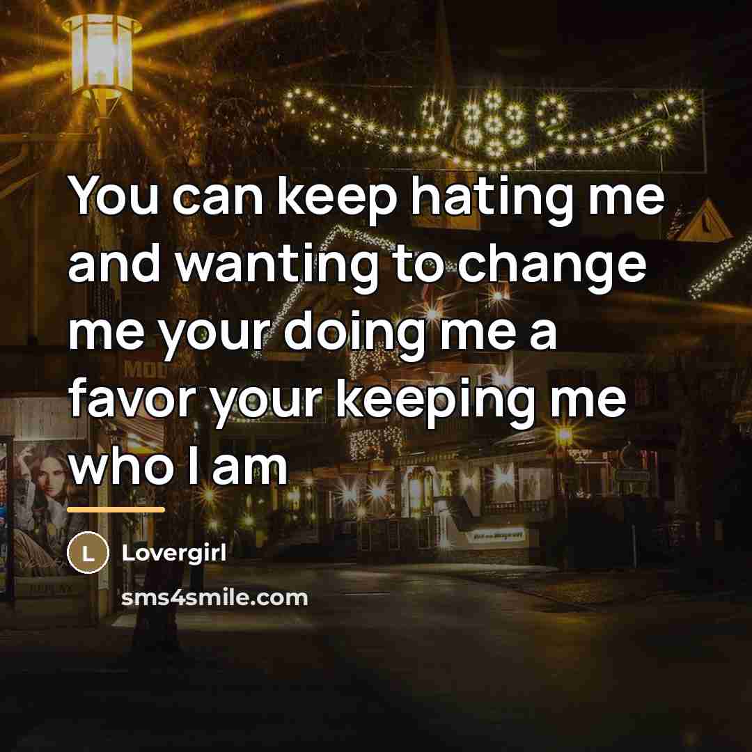 “You can keep hating me and wanting to change me…” quote by Lovergirl