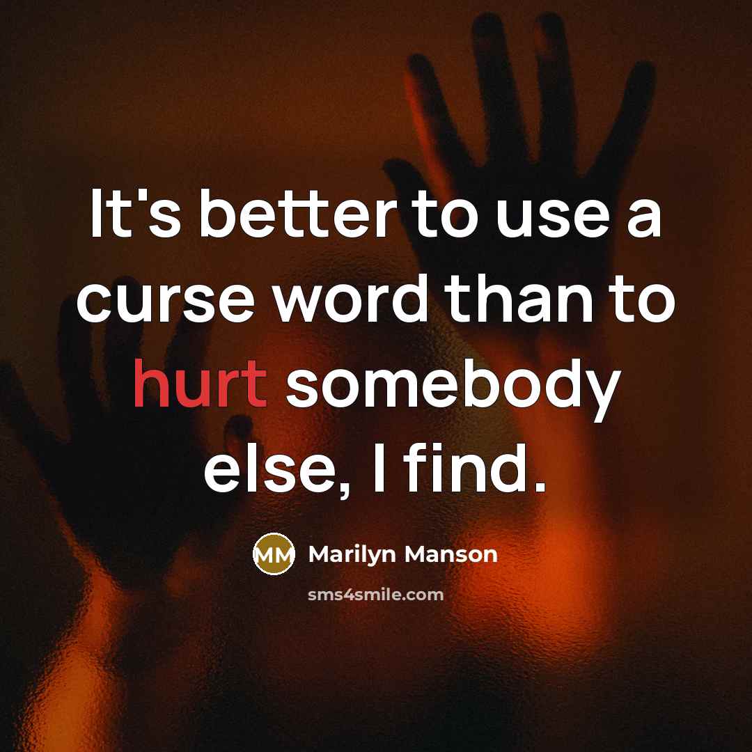 “It's better to use a curse word than to hurt…” quote by Marilyn Manson