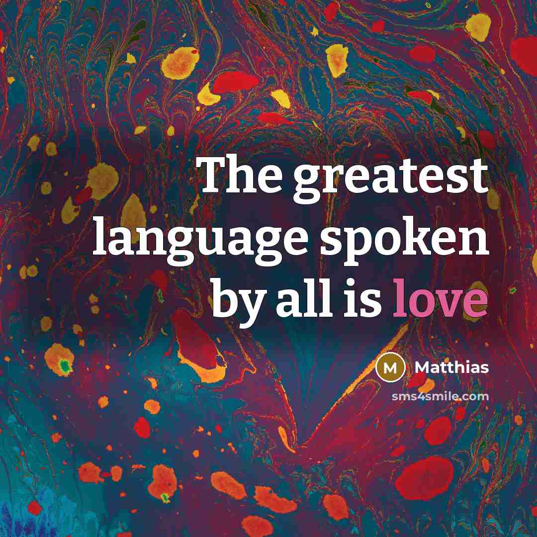“The greatest language spoken by all is love…” quote by Matthias