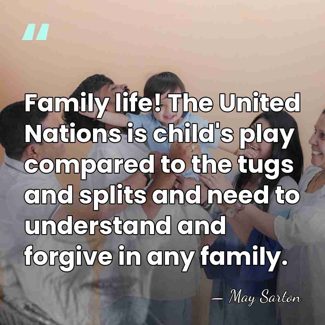 Family life! The United Nations is child's play compared to the tugs&hellip; - May Sarton